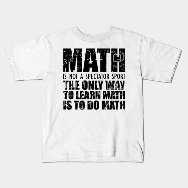 Math is not a spectator sport the only way to learn math is to do math Kids T-Shirt by KC Happy Shop